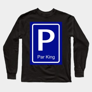 Par King parking sign for him - partner parking sign Long Sleeve T-Shirt